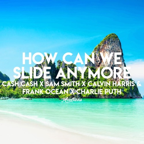 How Can We Slide Anymore (Cash Cash X Sam Smith X Calvin Harris & Frank Ocean X Charlie Puth)