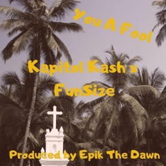 You A Fool (produced by Epik ) Kapitol Kash [Feat] FunSize