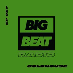 Big Beat Radio: EP #57 - GOLDHOUSE (Mixhouse #1 Mix)