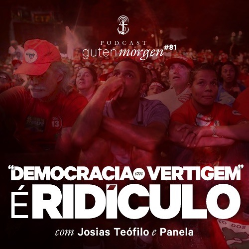 81:  "Democracia em Vertigem" é ridículo - com Josias Teófilo e Panela