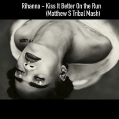 Rihanna - Kiss It Better On the Run (Matthew S Tribal Mash) [free download]