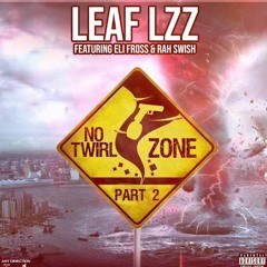 Leaf Lzz - No Twirl Zone Part. 2 (Ft. Eli Fross & Rah Swish )