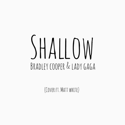 Bradley Cooper & Lady Gaga- Shallow (Cover ft. Matt White)