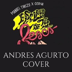 Esclavo De Tus Besos - Manuel Turizo x Ozuna (Andres Agurto Cover)