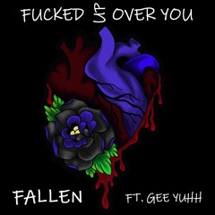 Fucked Up Over You (feat. Gee Yuhh)