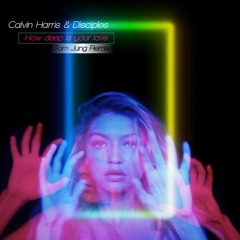 Calvin Harris & Disciples - How Deep Is Your Love (Tom Jung Remix)
