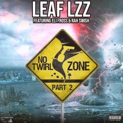 Leaf Lzz - No Twirl Zone Part. 2 (Ft. Eli Fross & Rah Swish) (Prod.by.Yamaica)