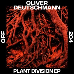 Oliver Deutschmann - Plant Division EP (Incl. Jamaica Suk & Opal Remixes) - OFF204 // Preview