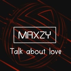 MAXZY - Talk About Love (Original Mix) [Click 'Buy' For Free Download]