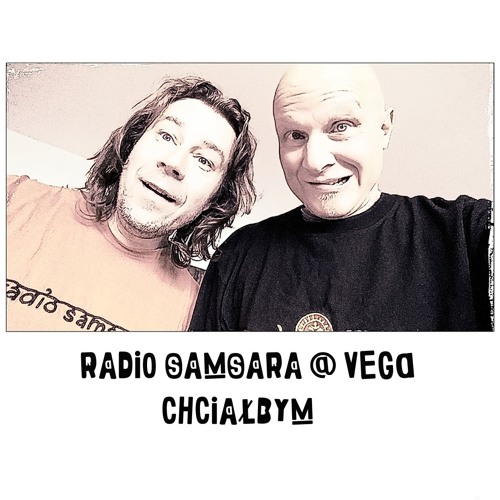 Radio Samsara @ Vega - Chciałbym