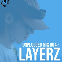 UNPLUGGED MIX 004 - LAYERZ