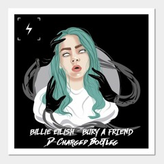 Billie Eilish - Bury A Friend (D-Charged Bootleg) (Original Mix)