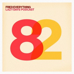 Lazy Days Podcast 82 /// Fred Everything, July 2019