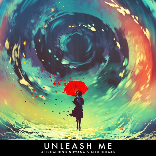 Approaching Nirvana & Alex Holmes - Unleash Me