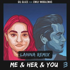 Gil Glaze - Me & Her & You (Lanna Remix)
