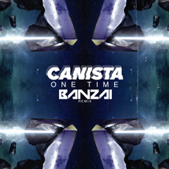 CANISTA - ONE TIME (BANZAI REMIX) [FREE DOWNLOAD]