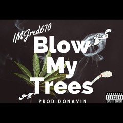 Blow My Trees.  IMJred670 (Prod. Donavin)