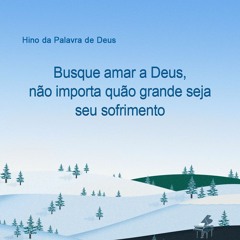 Busque amar a Deus, não importa quão grande seja seu sofrimento