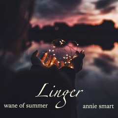 LINGER (Wane of Summer and Annie Smart)