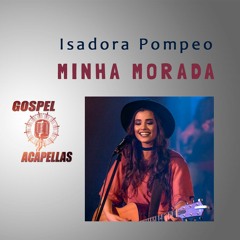 Isadora Pompeo - Minha Morada (Apenas Acapella)