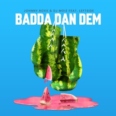 Johnny Roxx & DJ Moiz Feat. Leftside - Badda Dan Dem (Original Mix)