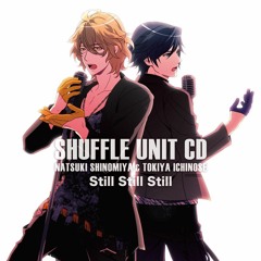 - Still Still Still - Natsuki Shinomiya(CV: Kishou Tanamiya) Ft. Tokiya Ichinose(CV: Mamoru Miyano)