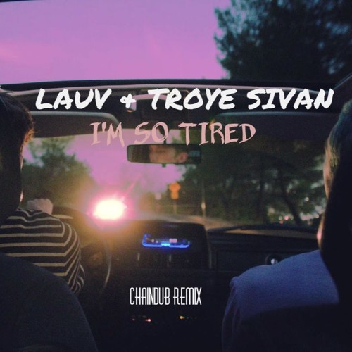 Lauv & Troye sivan - Lauv & Troye Sivan - I'm So Tired (Chaindub Remix) |  Spinnin' Records