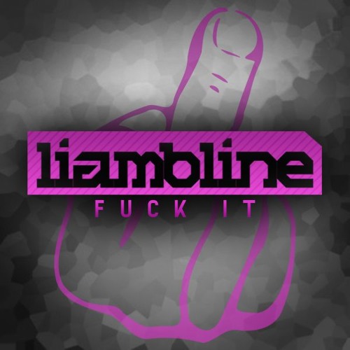 LIAM B - F**K IT (FREE DOWNLOAD)