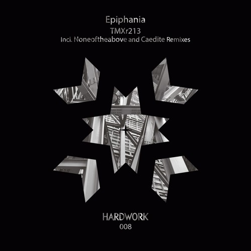 Hardwork Records 008 "TMXr213" by Epiphania (Incl. Noneoftheabove and Caedite Remixes)
