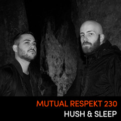 Mutual Respekt 230: Hush & Sleep