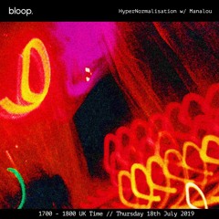 Hyper Normalisation · Manalou · Bloop London ·  18 July 2019