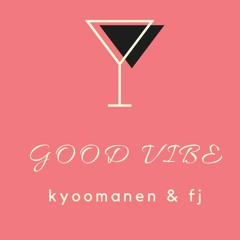 Good vibe by Kyoo manen & Fj