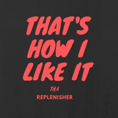 Thats How I Like It Ft. Tha Replenisher