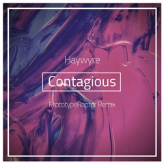 Haywyre - Contagious (PrototypeRaptor Remix)