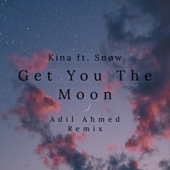 Kina ft. Snøw - Get You The Moon(Adil Ahmed Remix)