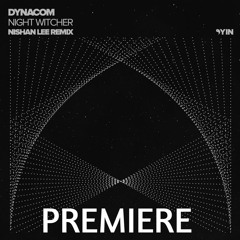 PREMIERE: Dynacom - Night Witcher (Nishan Lee Remix) [YIN]