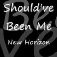 Should've Been Me - New Horizon