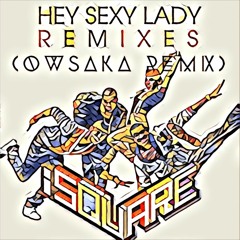 iSQUARE - Hey Sexy Lady (OWSAKA 'Bounce' Remix) *FREE DL*