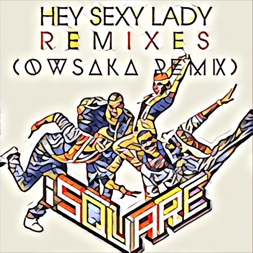 iSQUARE - Hey Sexy Lady (OWSAKA 'Bounce' Remix) *FREE DL*