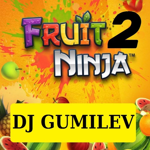 Stream Dj Gumilev - Fruit Ninja 2 by gumilev
