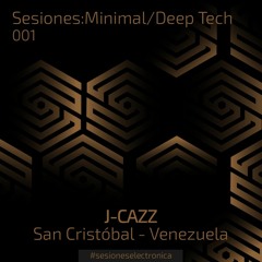 SESIONES:MINIMAL/DEEP TECH #001 - J-CAZZ