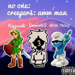 No one: Creeper: awww man ft. DeumortiS, Lil Blu ThAnG