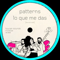 Patterns - Lo Que Me Das (toucan sounds Edit)