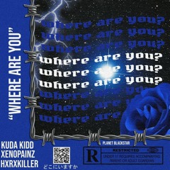 Where Are You - Kudakidd Ft. Xenopainz (prod.hxrxkiller)