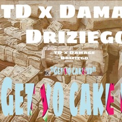 TD x Damage Driziego - Get Yo Cake Up