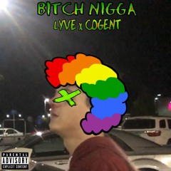 Lyve x Cogent - BITCH NIGGA [Prod. RaeSam]