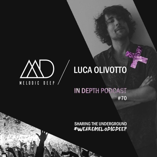 MELODIC DEEP IN DEPTH PODCAST #070 / LUCA OLIVOTTO