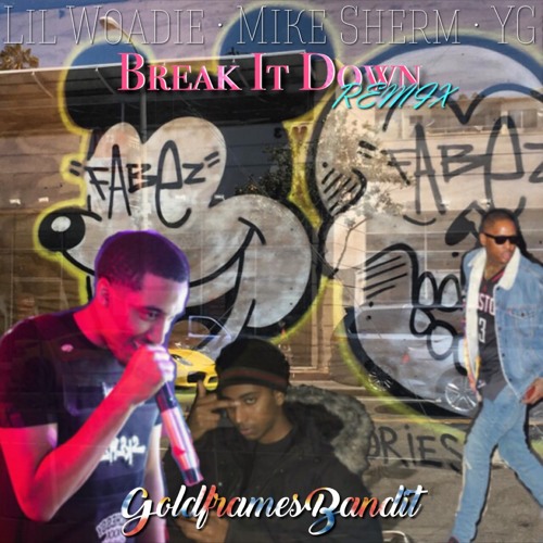 Lil Woadie x Mike Sherm x YG - Break It Down Remix @GoldframesBandit