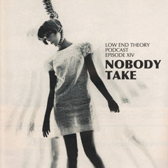 Low End Theory Podcast - Episode XIV: Nobody and Take