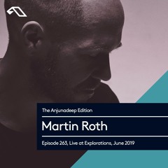 The Anjunadeep Edition 263 with Martin Roth (Live at Explorations, June 2019)